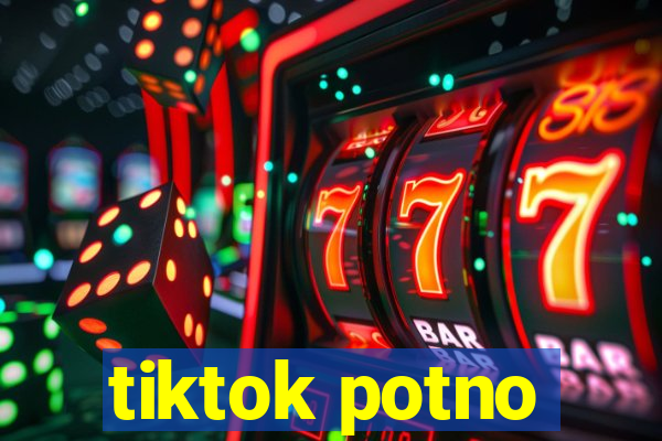 tiktok potno